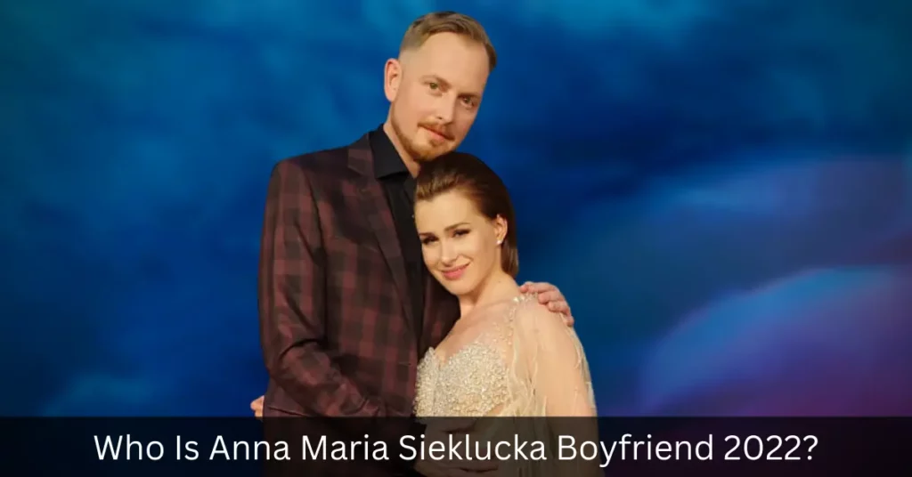 Who Is Anna Maria Sieklucka Boyfriend 2022