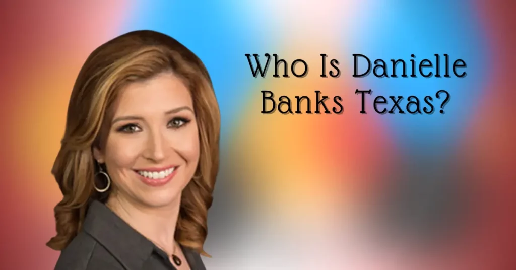 Who Is Danielle Banks Texas