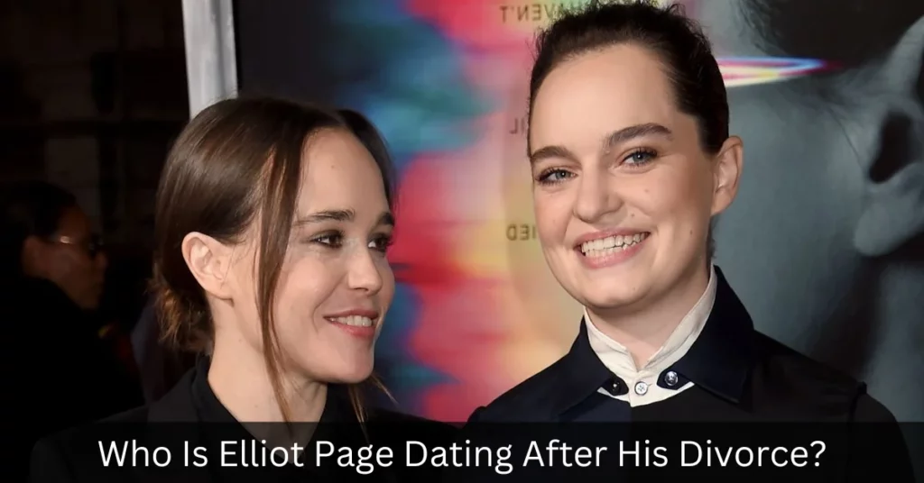 Who Is Elliot Page Dating After His Divorce