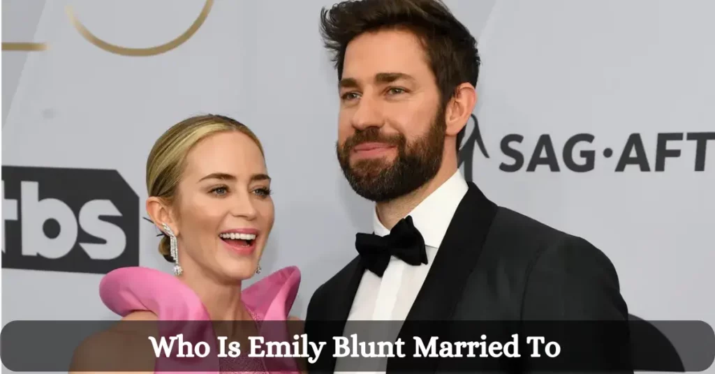Who Is Emily Blunt Married To