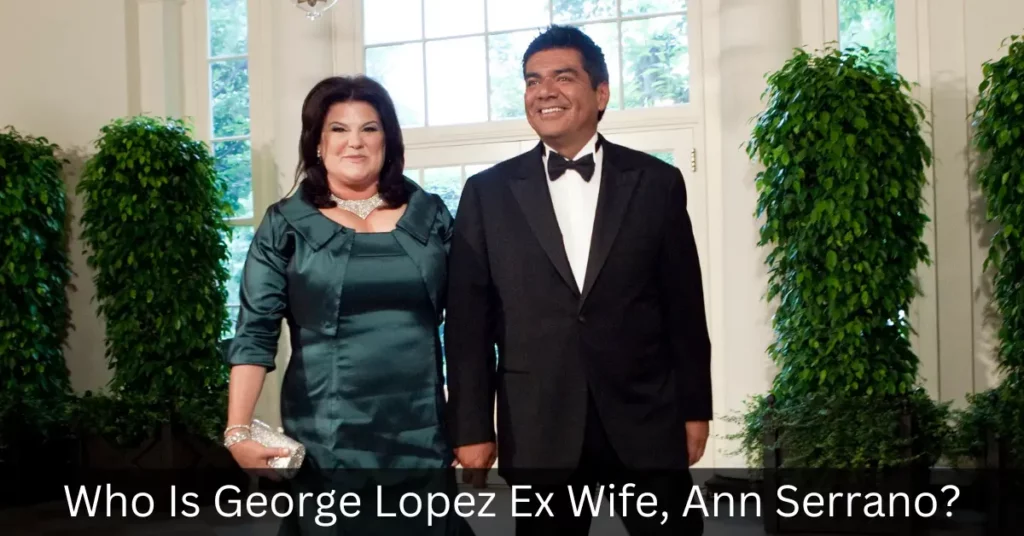 Who Is George Lopez Ex Wife, Ann Serrano