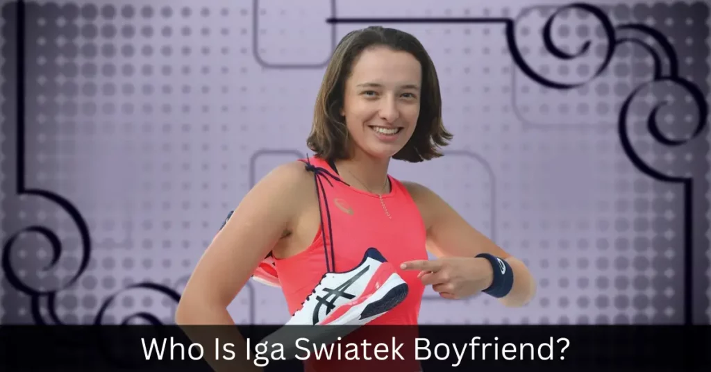 Who Is Iga Swiatek Boyfriend
