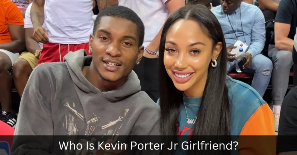Who Is Kevin Porter Jr Girlfriend