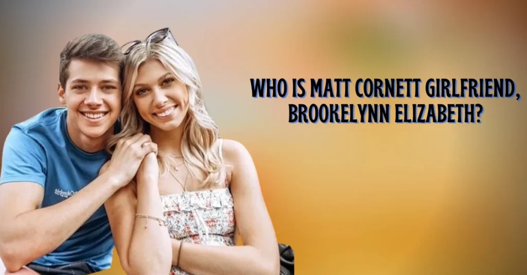 Who Is Matt Cornett Girlfriend, Brookelynn Elizabeth
