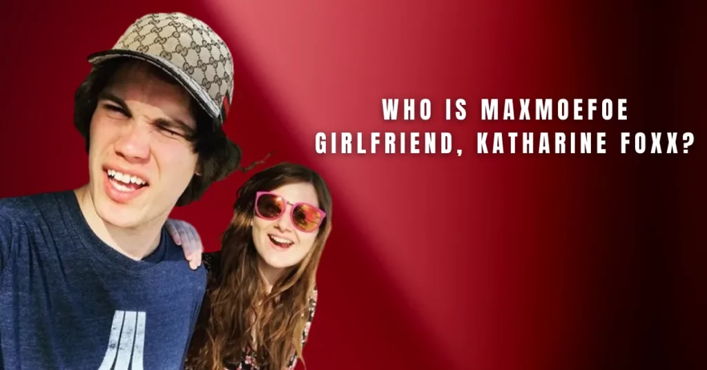 Who Is Maxmoefoe Girlfriend, Katharine Foxx