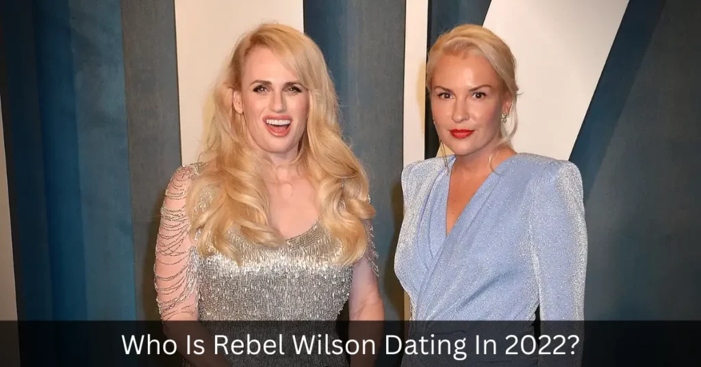 Who Is Rebel Wilson Dating In 2022