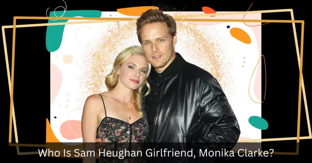 Who Is Sam Heughan Girlfriend, Monika Clarke
