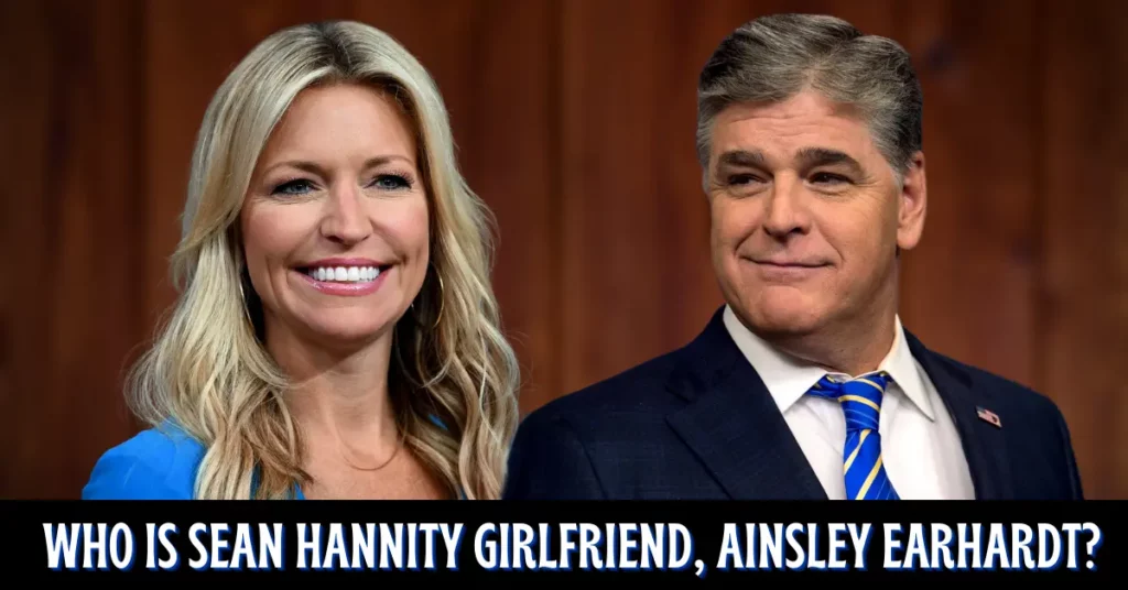 Who Is Sean Hannity Girlfriend, Ainsley Earhardt