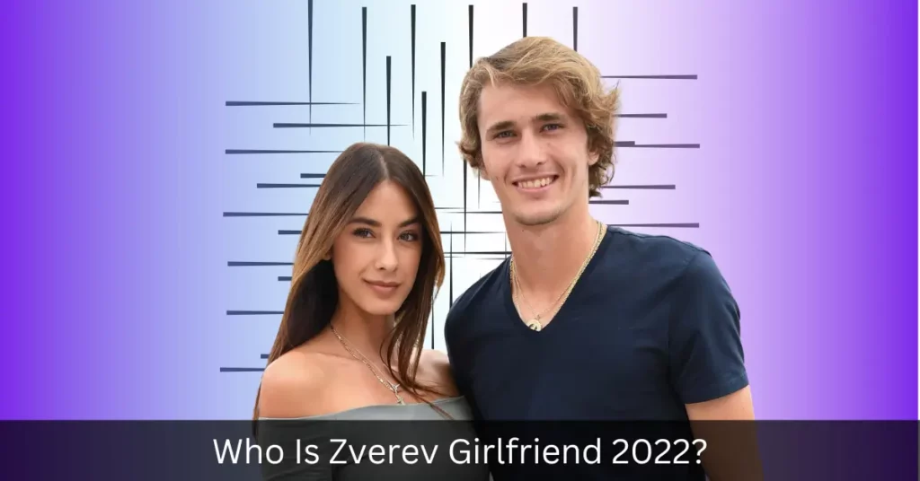 Who Is Zverev Girlfriend 2022