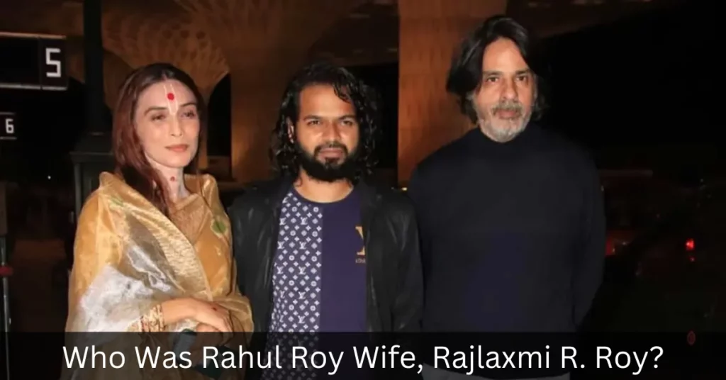 Who Was Rahul Roy Wife, Rajlaxmi R. Roy