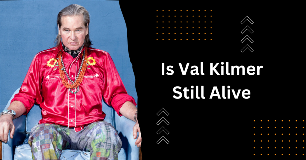 Is Val Kilmer Still Alive
