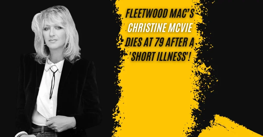 Fleetwood Mac’s Christine Mcvie Dies At 79 After A 'Short Illness'!