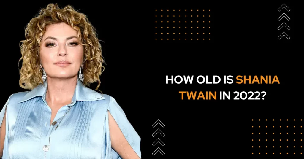 How Old Is Shania Twain In 2022