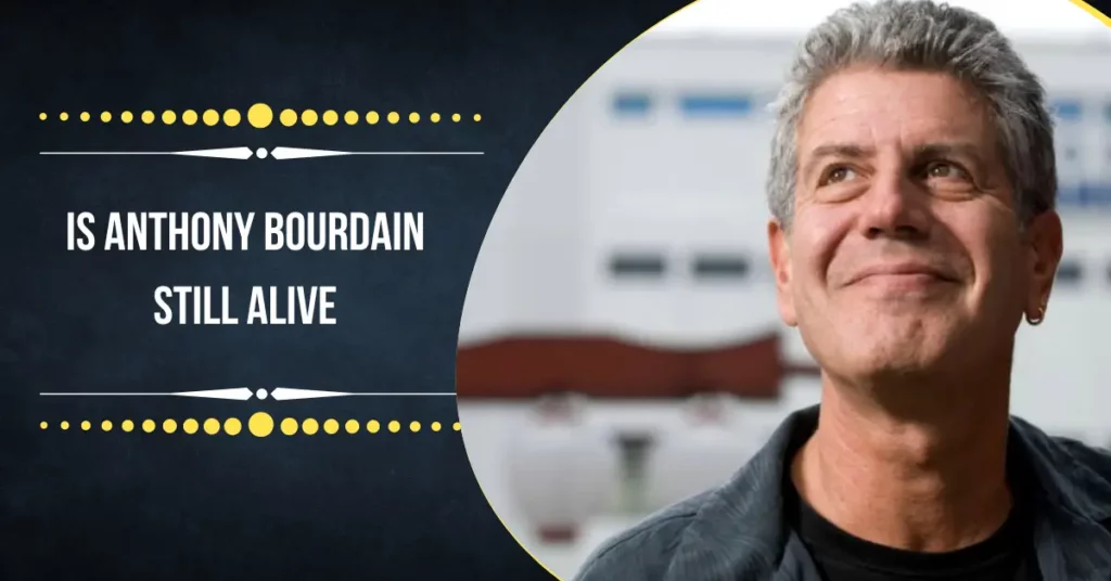 Is Anthony Bourdain Still Alive