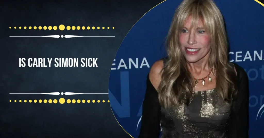 Is Carly Simon Sick