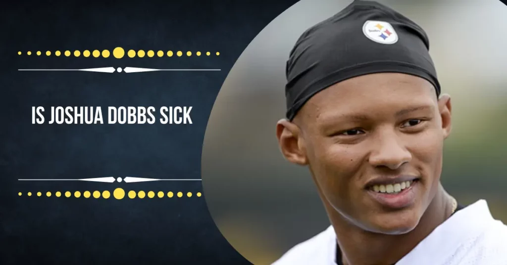 Is Joshua Dobbs Sick