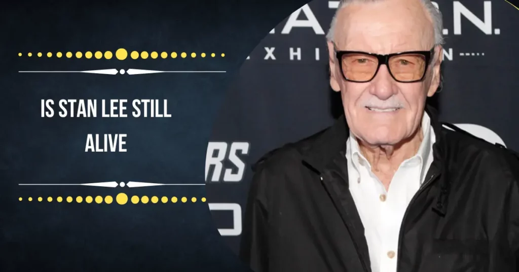 Is Stan Lee Still Alive