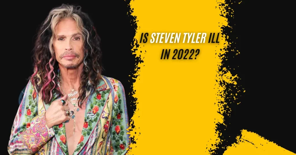 Is Steven Tyler Ill In 2022