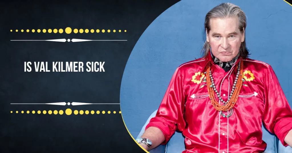 Is Val Kilmer Sick