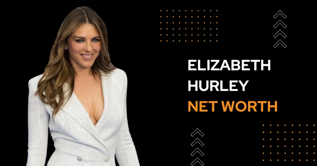 Elizabeth Hurley Net Worth