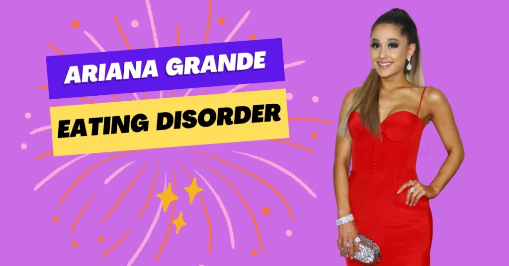 Ariana Grande Eating Disorder