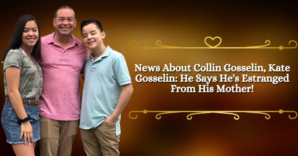 News About Collin Gosselin, Kate Gosselin He Says He's Estranged From His Mother!