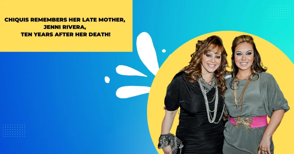 Chiquis Remembers Her Late Mother, Jenni Rivera, Ten Years After Her Death!