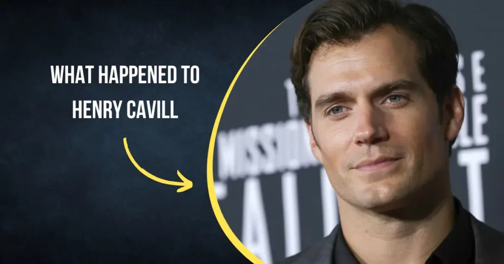 What Happened To Henry Cavill