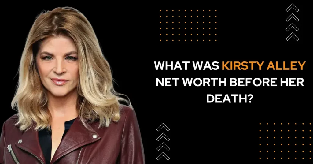 What Was Kirsty Alley Net Worth Before Her Death