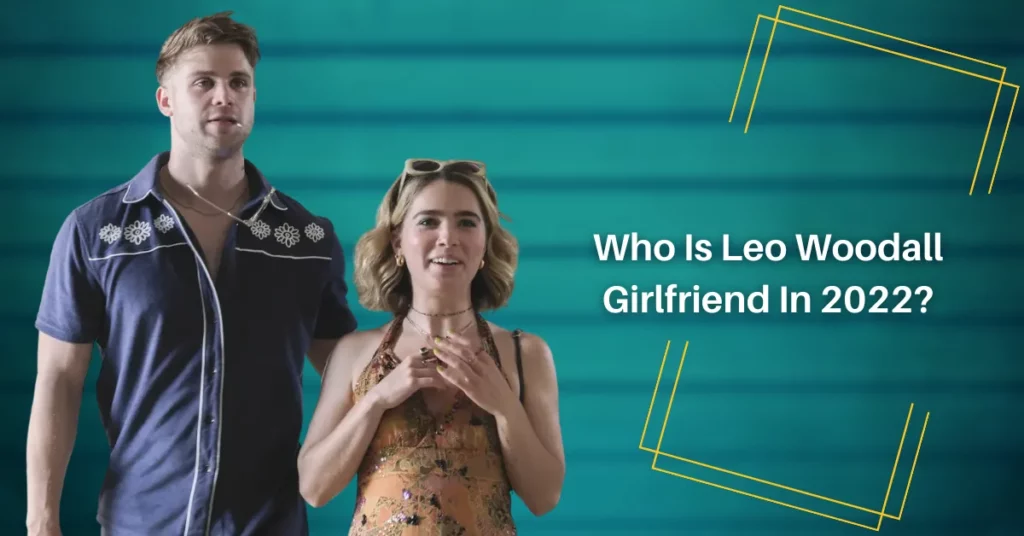 Who Is Leo Woodall Girlfriend In 2022