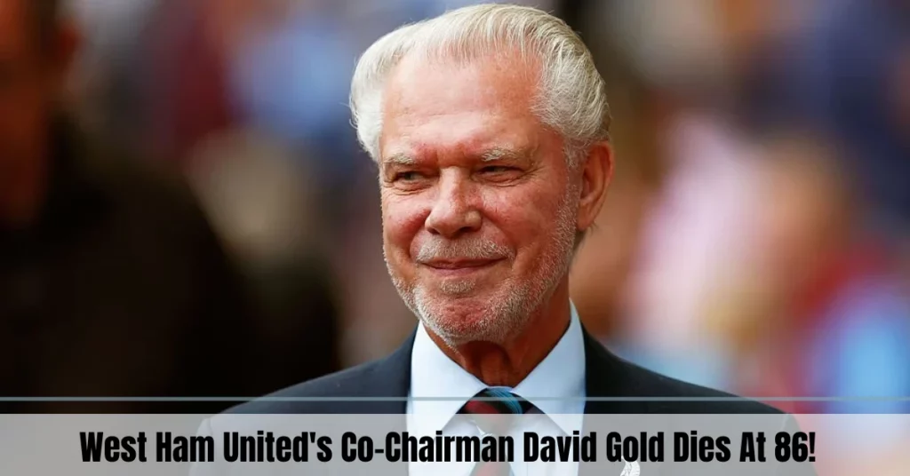 West Ham United's Co-Chairman David Gold Dies At 86!