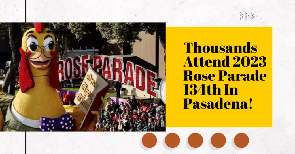 Thousands Attend 2023 Rose Parade 134th In Pasadena!