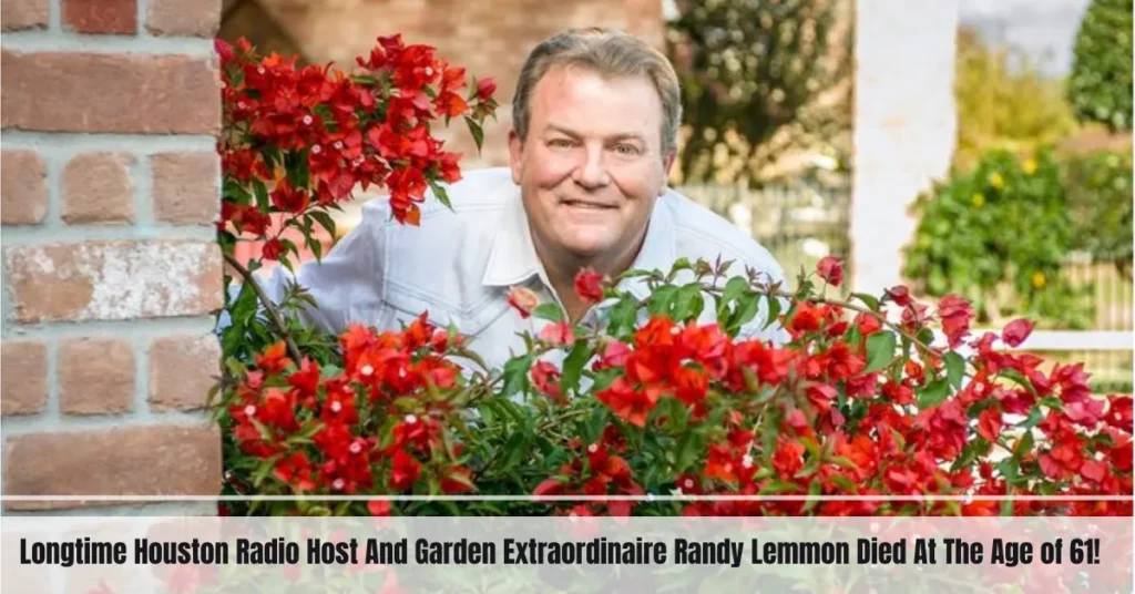 Longtime Houston Radio Host And Garden Extraordinaire Randy Lemmon Died At The Age of 61!