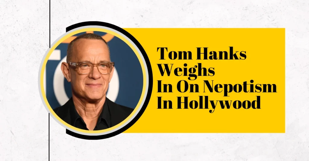 Tom Hanks Weighs In On Nepotism In Hollywood