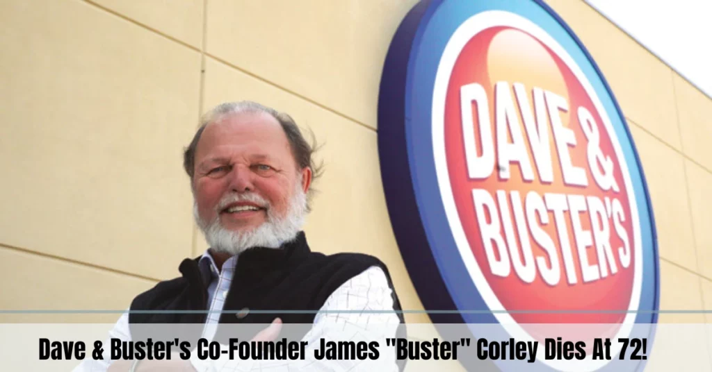 Dave & Buster's Co-Founder James "Buster" Corley Dies At 72!