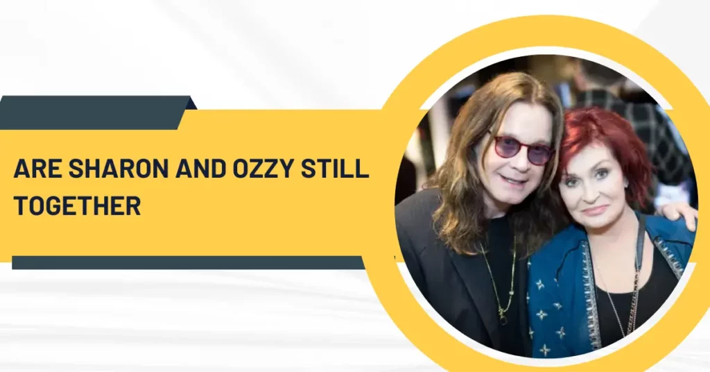 Are Sharon And Ozzy Still Together