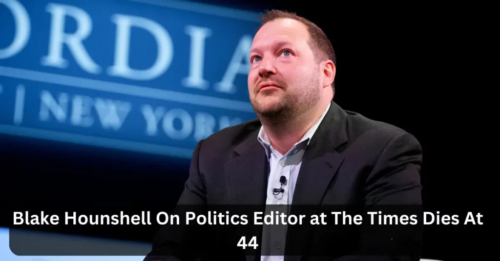 Blake Hounshell On Politics Editor at The Times Dies At 44