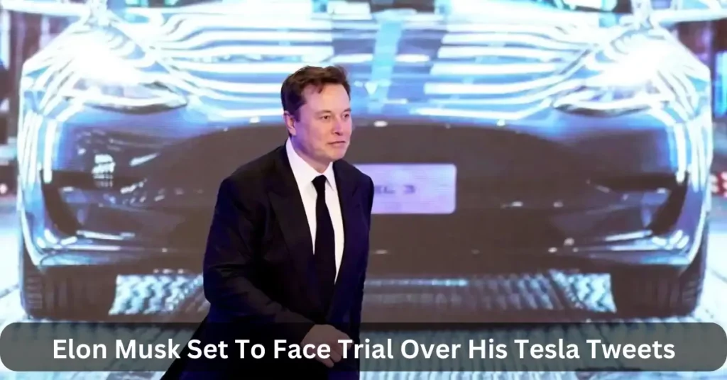 Elon Musk Set To Face Trial Over His Tesla Tweets