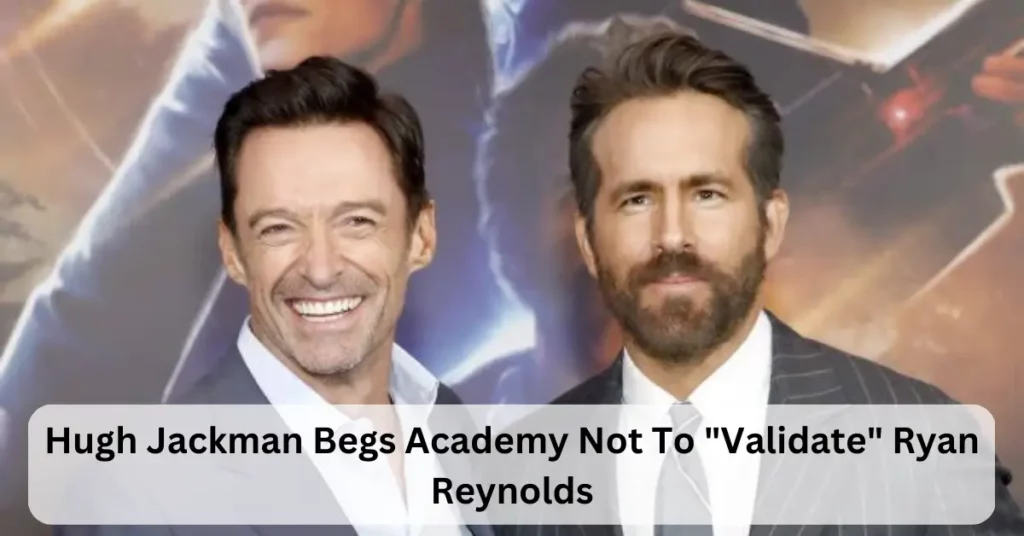Hugh Jackman Begs Academy Not To "Validate" Ryan Reynolds