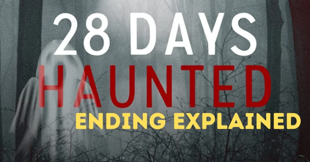 28 Days Haunted Ending Explained