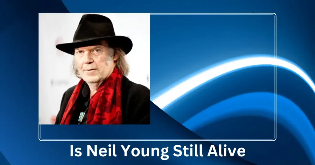 Is Neil Young Still Alive