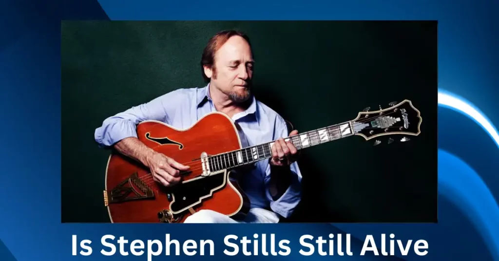 Is Stephen Stills Still Alive