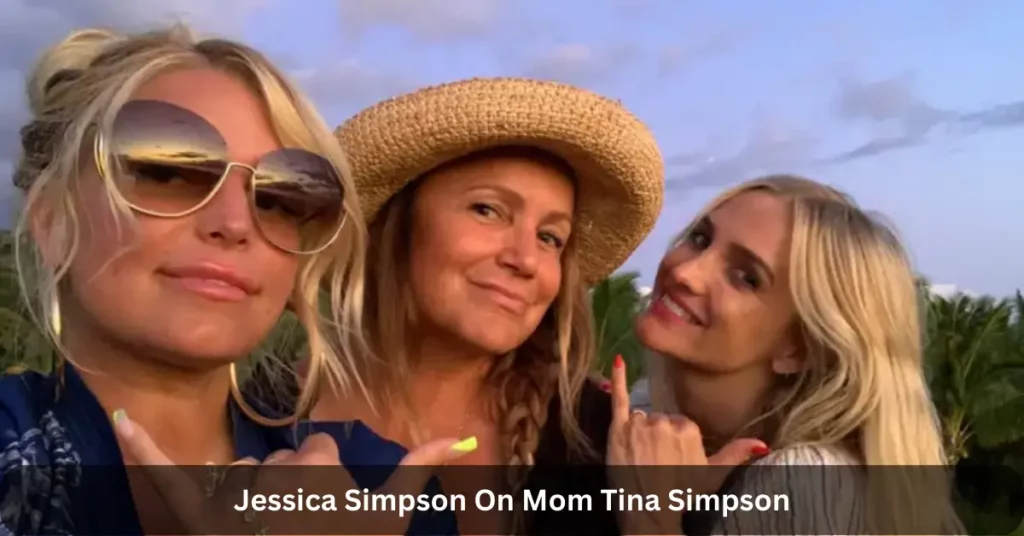 Jessica Simpson On Mom Tina Simpson