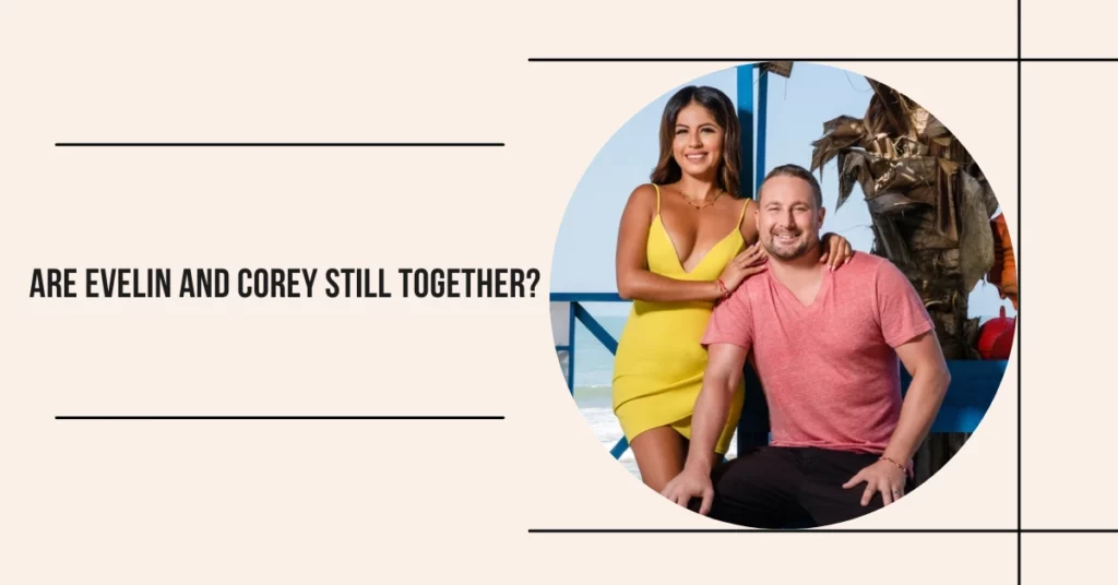 Are Evelin And Corey Still Together?