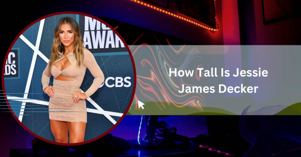 How Tall Is Jessie James Decker