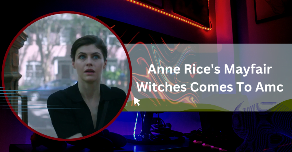 Anne Rice's Mayfair Witches Comes To Amc