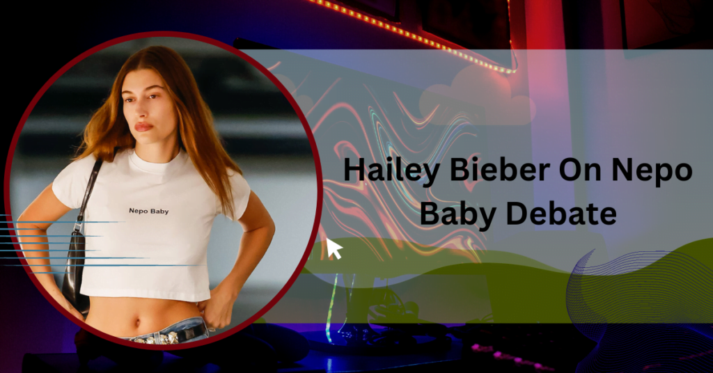 Hailey Bieber On Nepo Baby Debate
