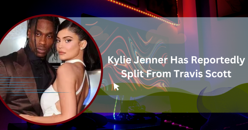 Kylie Jenner Has Reportedly Split From Travis Scott