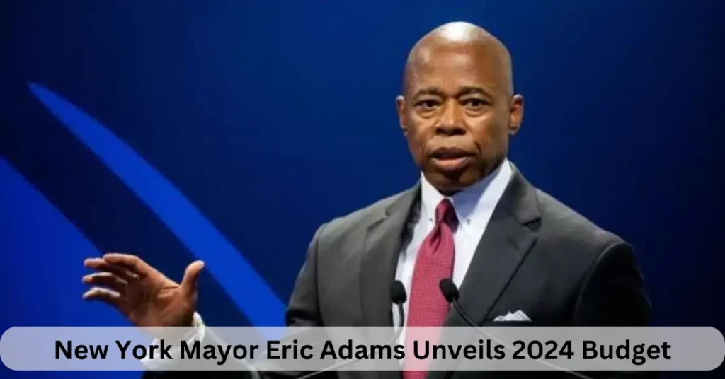 New York Mayor Eric Adams Unveils 2024 Budget