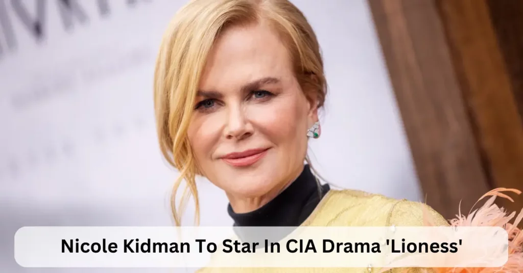 Nicole Kidman To Star In CIA Drama 'Lioness'